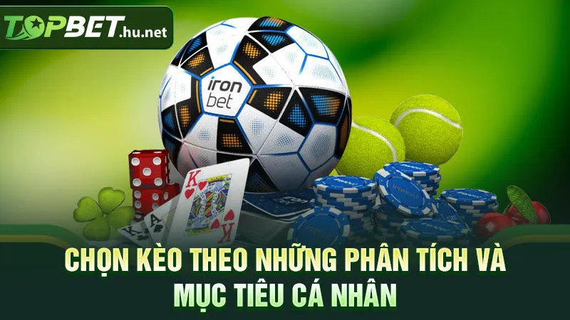 Chọn kèo theo những phân tích và mục tiêu cá nhân