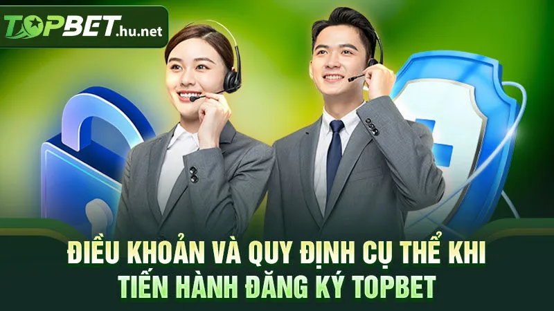 Điều khoản và quy định cụ thể khi tiến hành đăng ký TOPBET