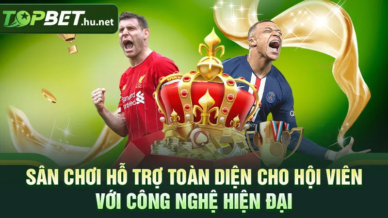 Sân chơi hỗ trợ toàn diện cho hội viên với công nghệ hiện đại