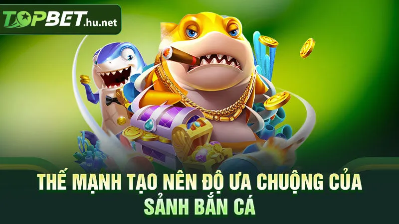 Thế mạnh tạo nên độ ưa chuộng của sảnh bắn cá