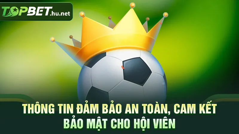 Thông tin đảm bảo an toàn, cam kết bảo mật cho hội viên