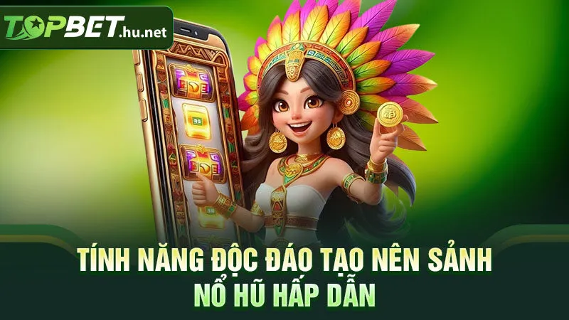 Tính năng độc đáo tạo nên sảnh nổ hũ hấp dẫn