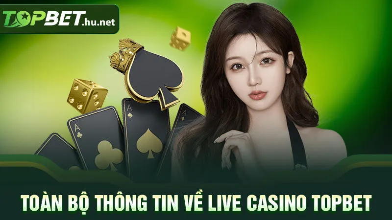 Toàn bộ thông tin về live casino Topbet