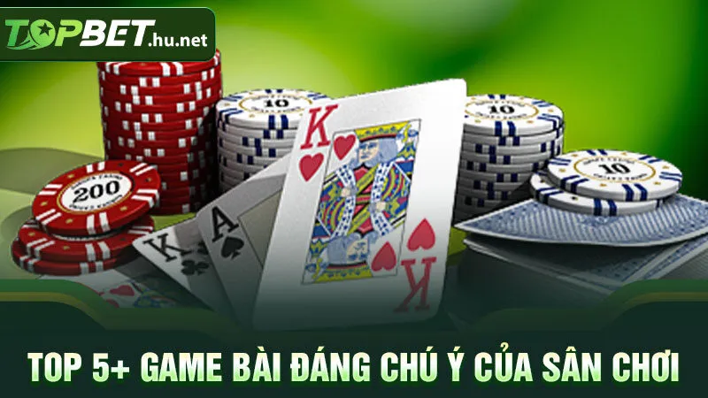 Top 5+ game bài đáng chú ý của sân chơi