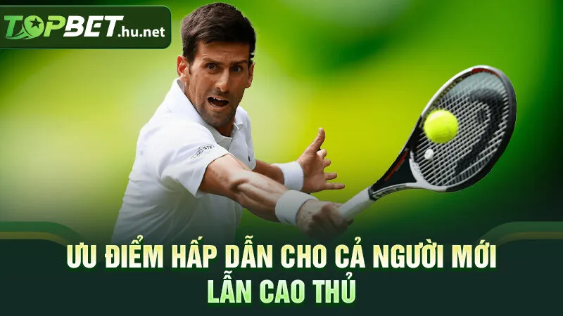 Ưu điểm hấp dẫn cho cả người mới lẫn cao thủ 