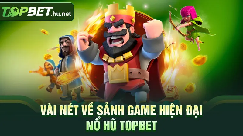 Vài nét về sảnh game hiện đại nổ hũ Topbet